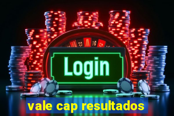 vale cap resultados