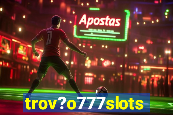 trov?o777slots