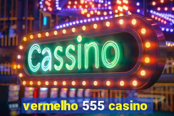 vermelho 555 casino