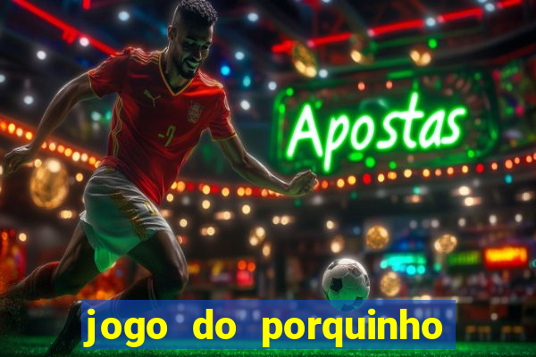 jogo do porquinho para ganhar dinheiro