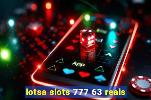 lotsa slots 777 63 reais