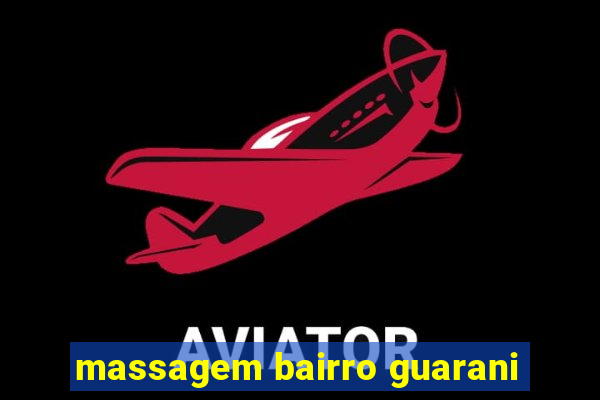 massagem bairro guarani