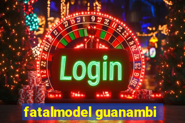 fatalmodel guanambi