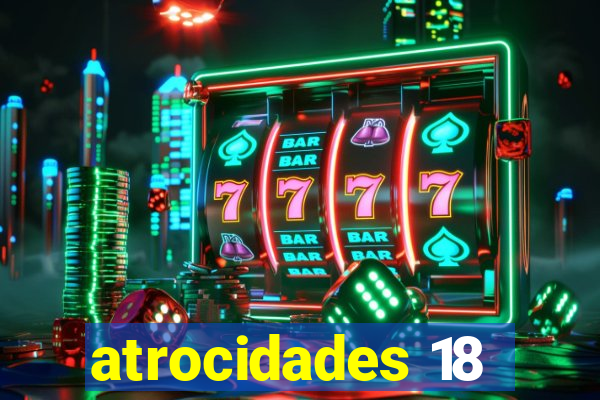 atrocidades 18