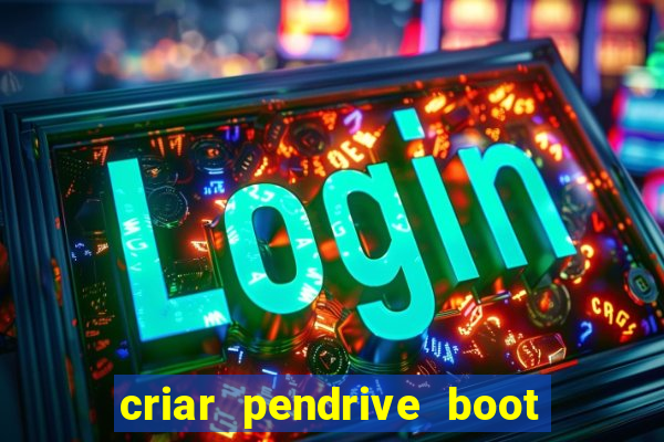 criar pendrive boot windows 10