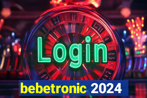 bebetronic 2024