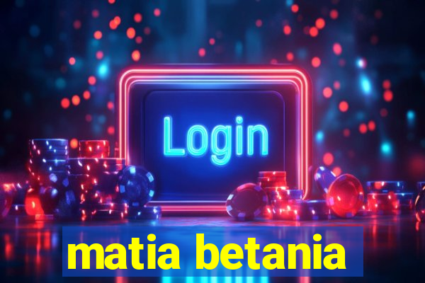 matia betania