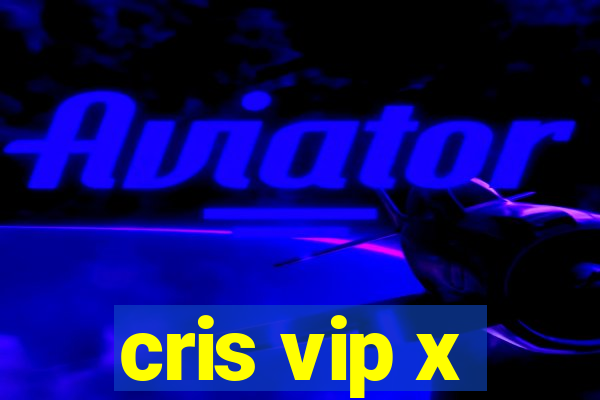 cris vip x