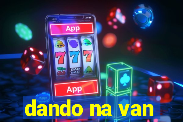 dando na van