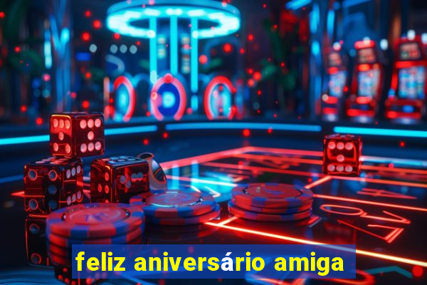 feliz aniversário amiga