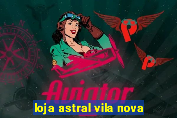 loja astral vila nova