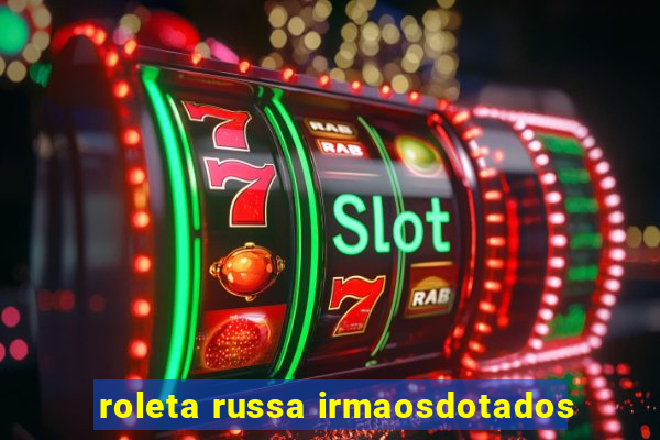 roleta russa irmaosdotados