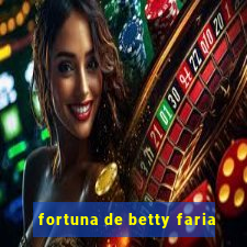 fortuna de betty faria