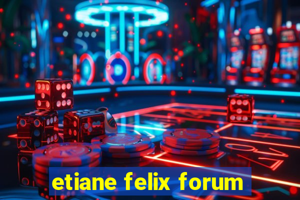 etiane felix forum