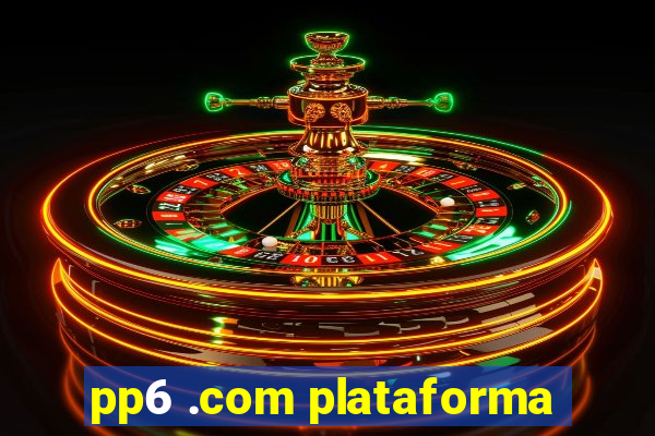 pp6 .com plataforma