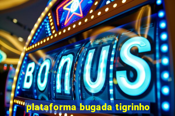 plataforma bugada tigrinho