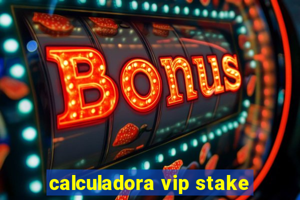 calculadora vip stake