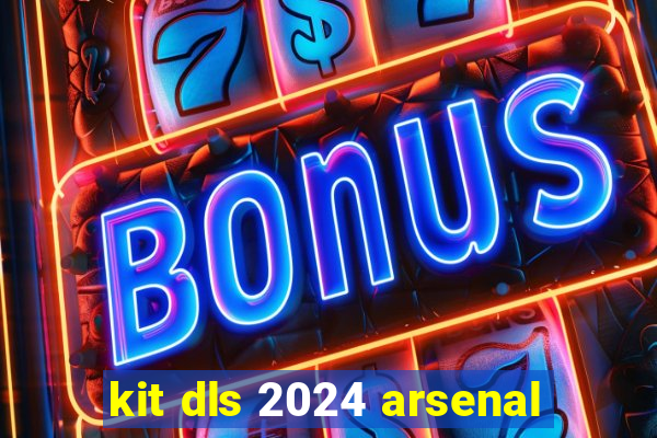 kit dls 2024 arsenal