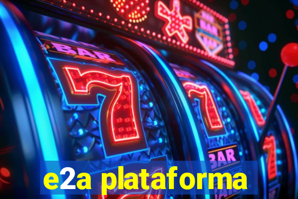 e2a plataforma