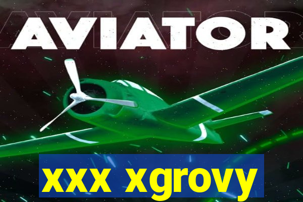 xxx xgrovy