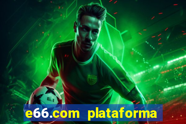 e66.com plataforma de jogos