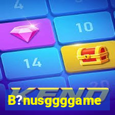 B?nusggggame