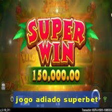 jogo adiado superbet