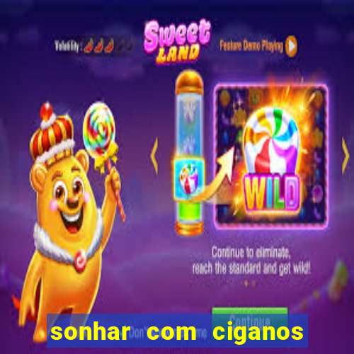 sonhar com ciganos jogo do bicho