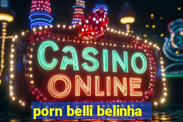 porn belli belinha