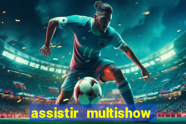 assistir multishow ao vivo gratis