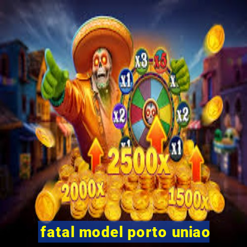 fatal model porto uniao