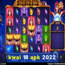 kwai 18 apk 2022