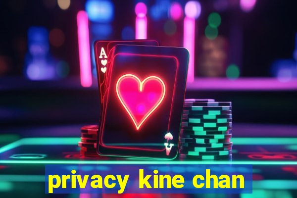 privacy kine chan