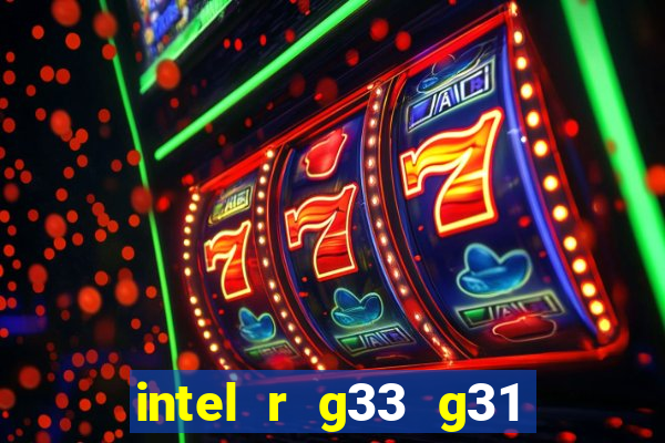 intel r g33 g31 express chipset family roda quais jogos