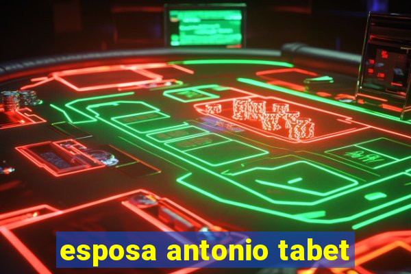 esposa antonio tabet