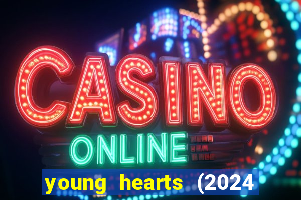 young hearts (2024 assistir online gratis)