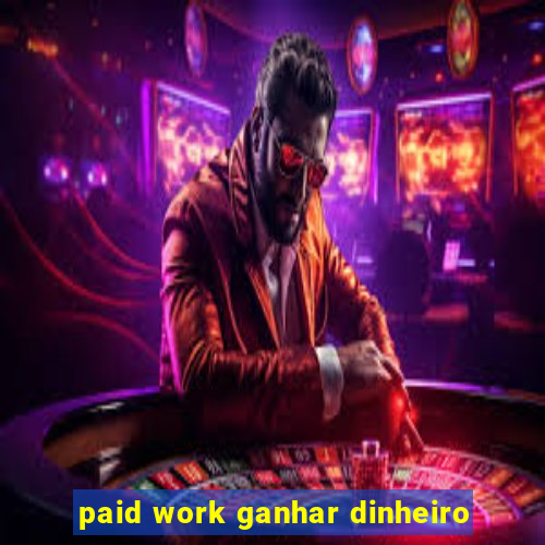 paid work ganhar dinheiro