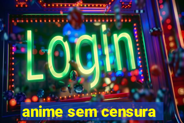 anime sem censura