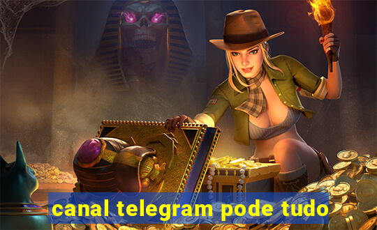 canal telegram pode tudo