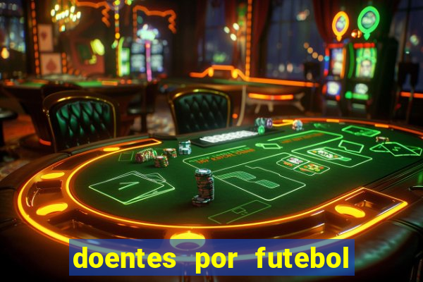 doentes por futebol guia de jogos