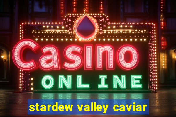 stardew valley caviar