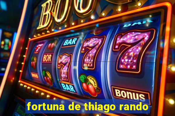 fortuna de thiago rando