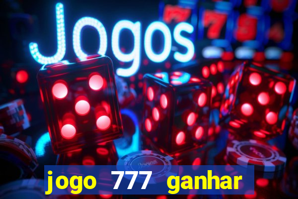 jogo 777 ganhar dinheiro de verdade