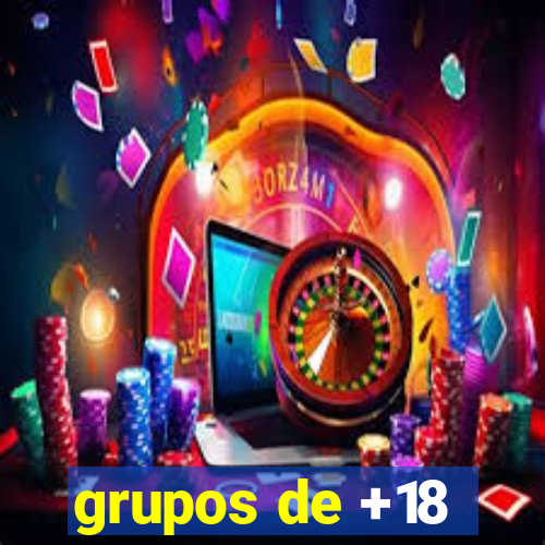 grupos de +18