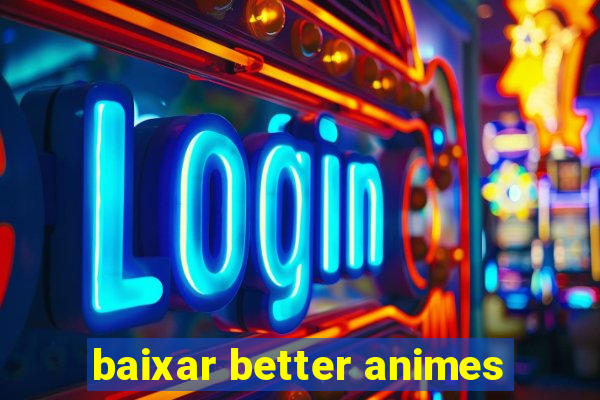 baixar better animes