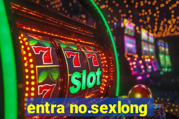 entra no.sexlong