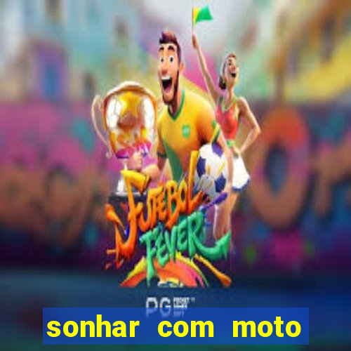 sonhar com moto roubada jogo do bicho